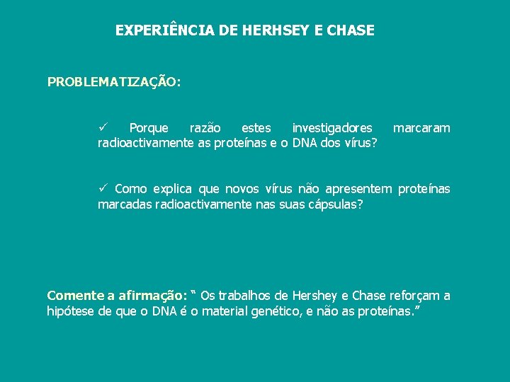 EXPERIÊNCIA DE HERHSEY E CHASE PROBLEMATIZAÇÃO: ü Porque razão estes investigadores marcaram radioactivamente as