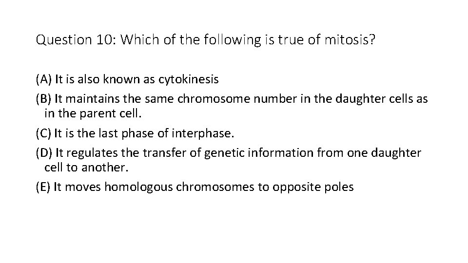 Question 10: Which of the following is true of mitosis? (A) It is also