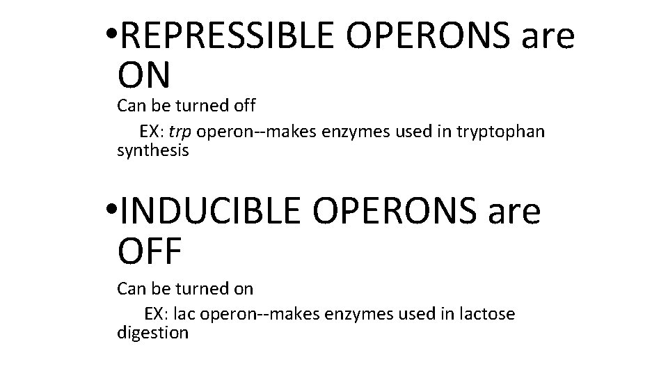  • REPRESSIBLE OPERONS are ON Can be turned off EX: trp operon--makes enzymes