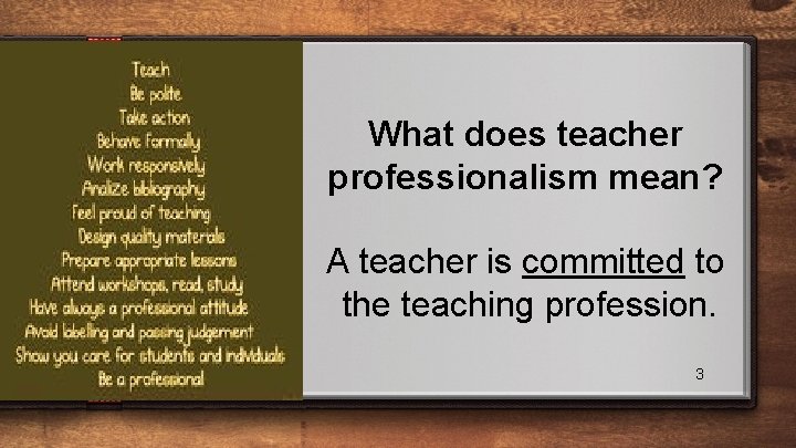 What does teacher professionalism mean? A teacher is committed to the teaching profession. 3