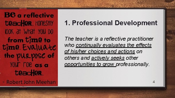 1. Professional Development The teacher is a reflective practitioner who continually evaluates the effects