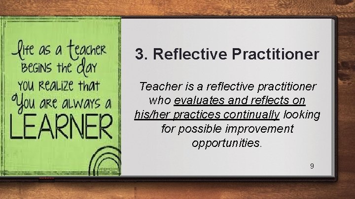 3. Reflective Practitioner Teacher is a reflective practitioner who evaluates and reflects on his/her