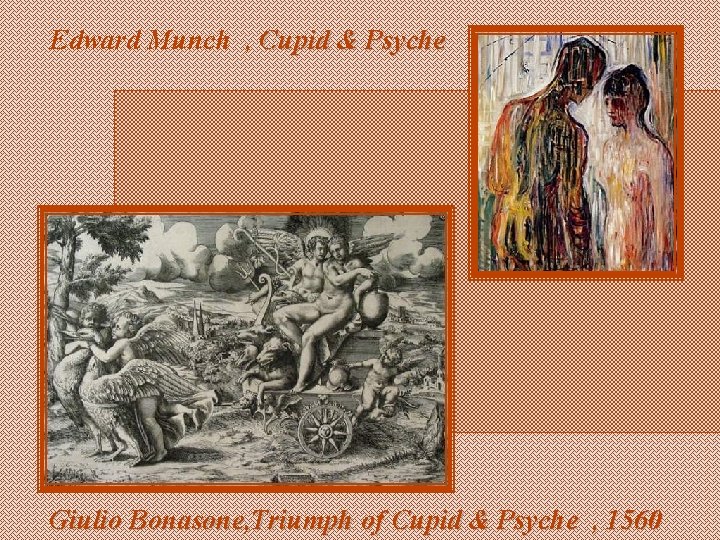 Edward Munch , Cupid & Psyche Giulio Bonasone, Triumph of Cupid & Psyche ,