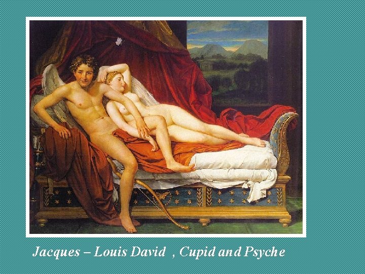  Jacques – Louis David , Cupid and Psyche 