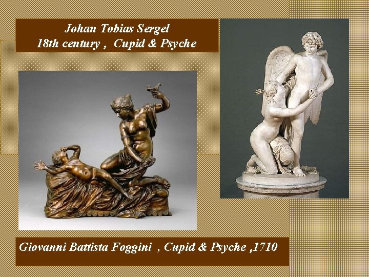 Johan Tobias Sergel 18 th century , Cupid & Psyche Giovanni Battista Foggini ,