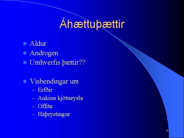 Áhættuþættir Aldur l Androgen l Umhverfis þættir? ? l l Vísbendingar um – –