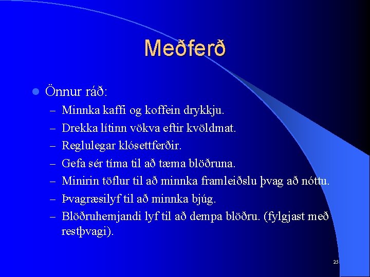 Meðferð l Önnur ráð: – Minnka kaffi og koffein drykkju. – Drekka lítinn vökva