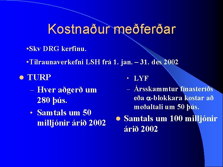 Kostnaður meðferðar • Skv DRG kerfinu. • Tilraunaverkefni LSH frá 1. jan. – 31.