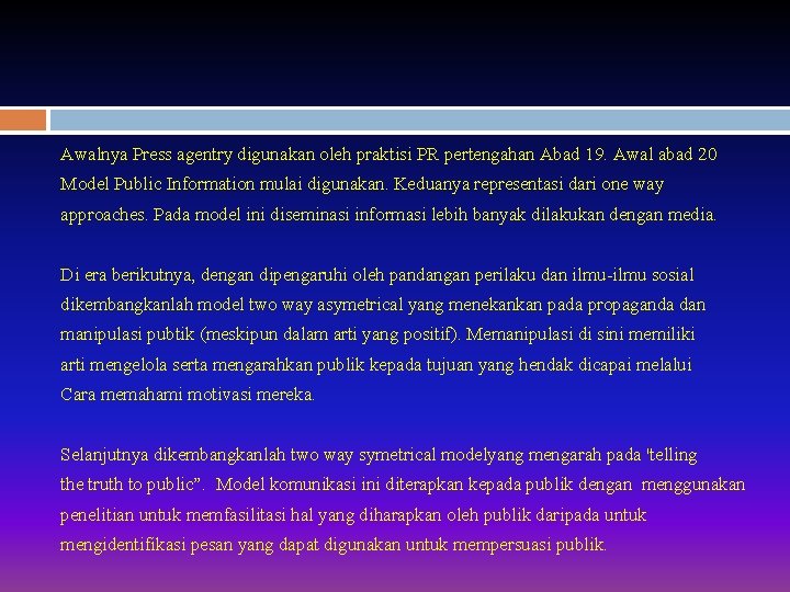 Awalnya Press agentry digunakan oleh praktisi PR pertengahan Abad 19. Awal abad 20 Model