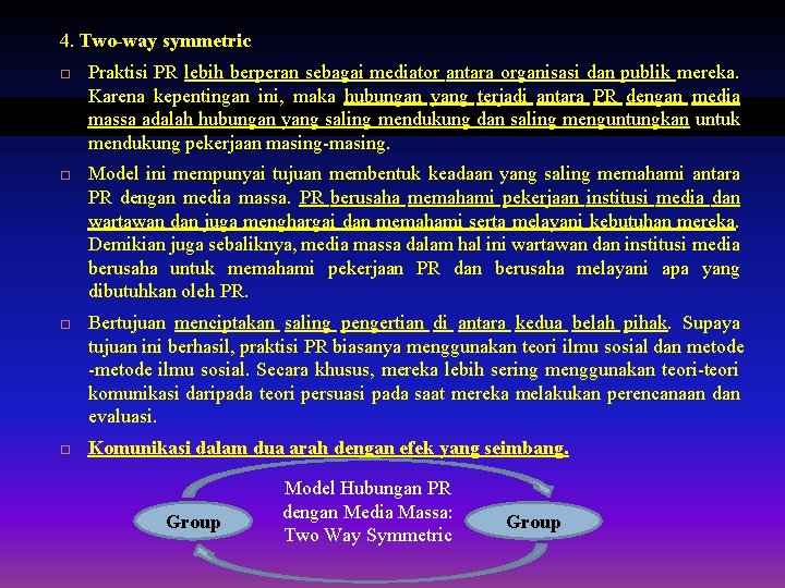 4. Two-way symmetric Praktisi PR lebih berperan sebagai mediator antara organisasi dan publik mereka.