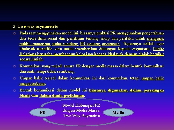 3. Two-way asymmetric Pada saat menggunakan model ini, biasanya praktisi PR menggunakan pengetahuan dari