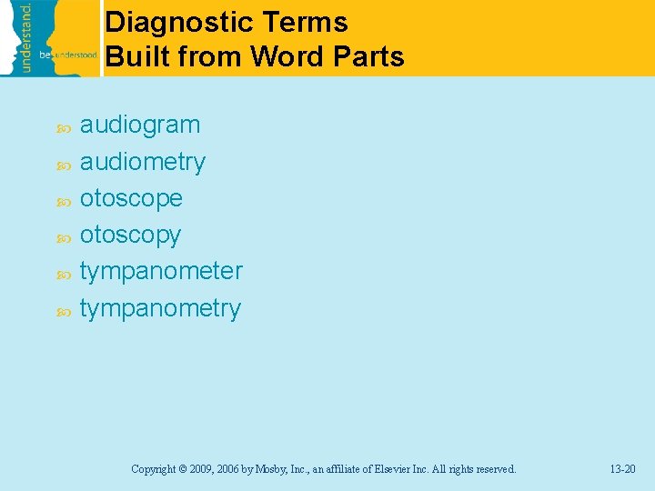 Diagnostic Terms Built from Word Parts audiogram audiometry otoscope otoscopy tympanometer tympanometry Copyright ©
