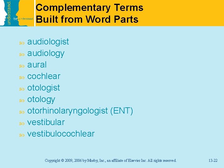 Complementary Terms Built from Word Parts audiologist audiology aural cochlear otologist otology otorhinolaryngologist (ENT)