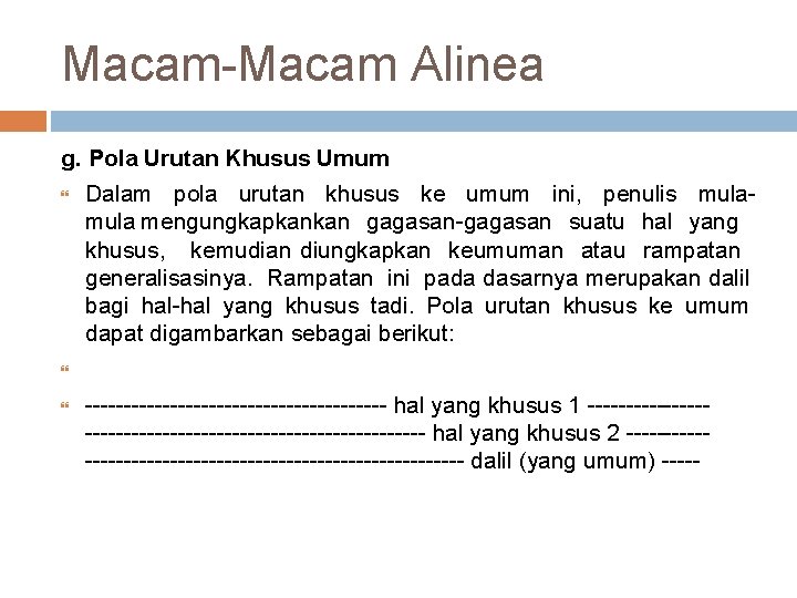 Macam-Macam Alinea g. Pola Urutan Khusus Umum Dalam pola urutan khusus ke umum ini,