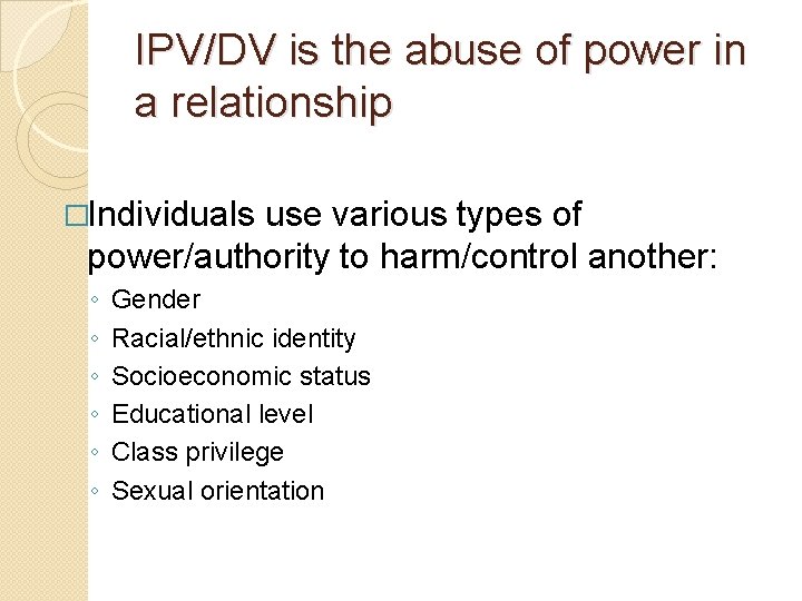 IPV/DV is the abuse of power in a relationship �Individuals use various types of