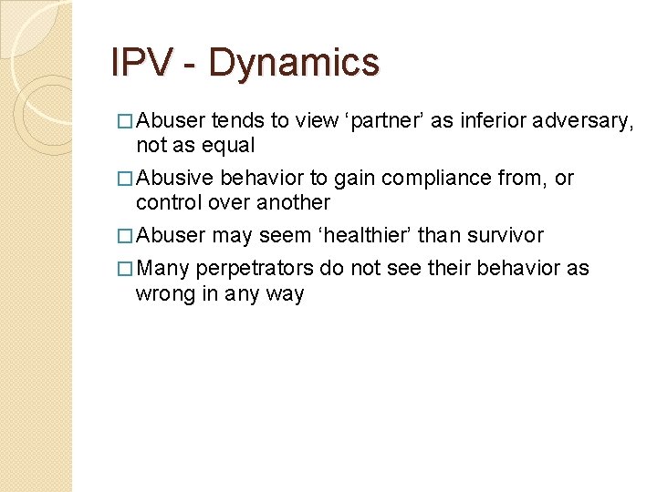 IPV - Dynamics � Abuser tends to view ‘partner’ as inferior adversary, not as