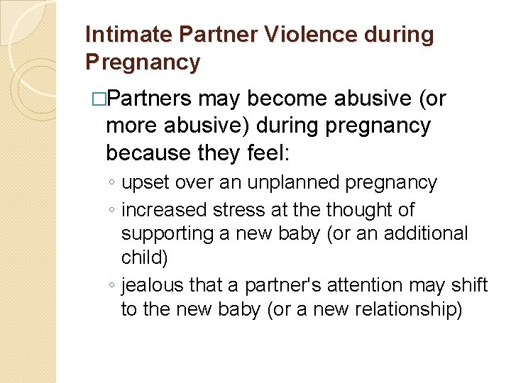 Intimate Partner Violence during Pregnancy �Partners may become abusive (or more abusive) during pregnancy