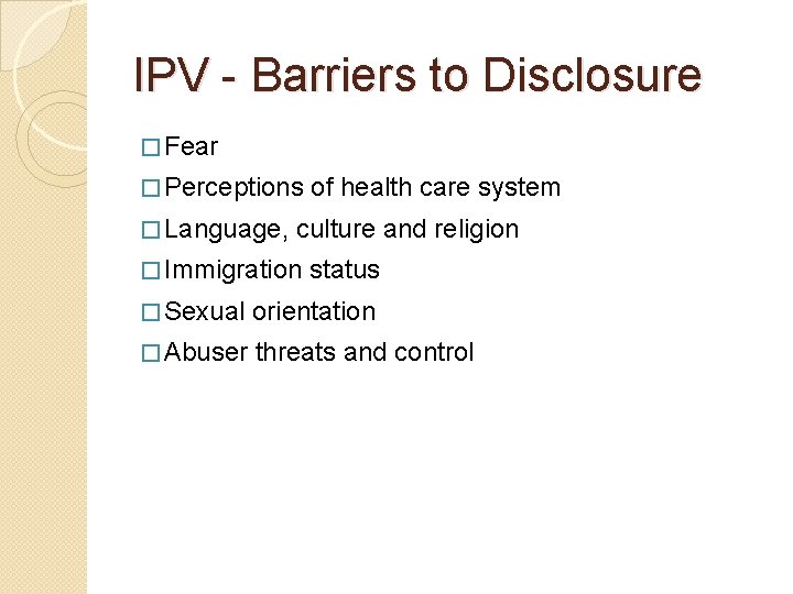 IPV - Barriers to Disclosure � Fear � Perceptions of health care system �