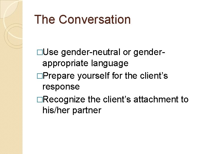 The Conversation �Use gender-neutral or gender- appropriate language �Prepare yourself for the client’s response