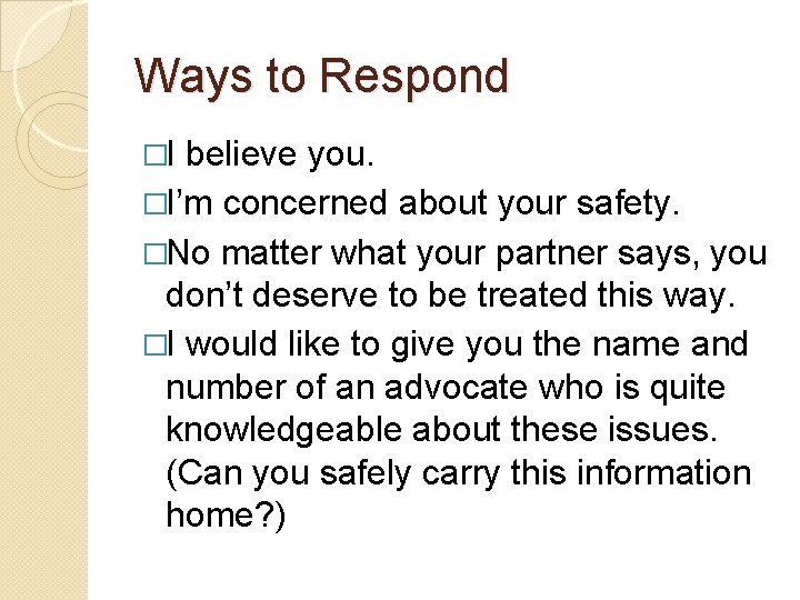 Ways to Respond �I believe you. �I’m concerned about your safety. �No matter what