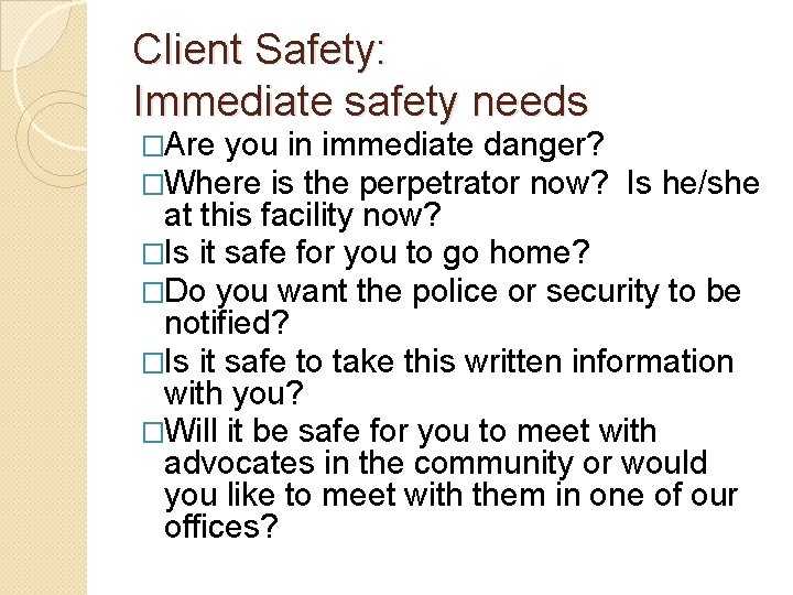 Client Safety: Immediate safety needs �Are you in immediate danger? �Where is the perpetrator