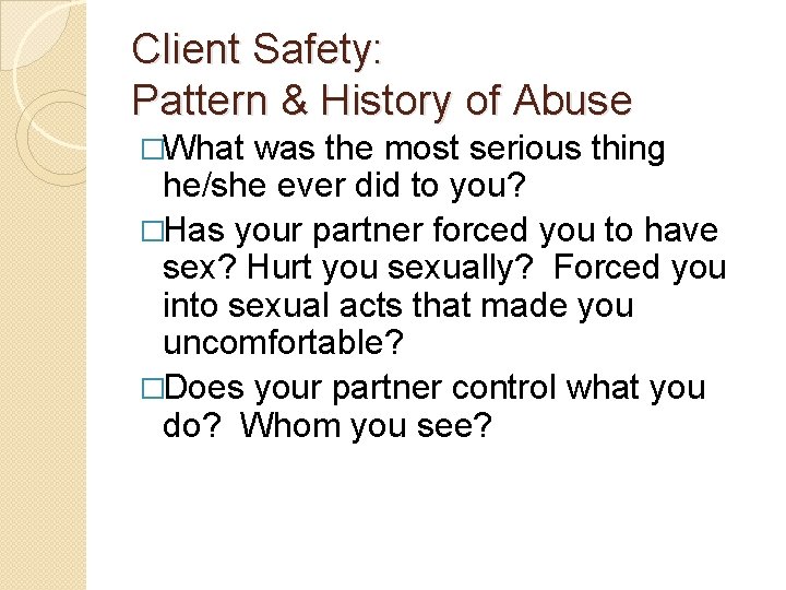 Client Safety: Pattern & History of Abuse �What was the most serious thing he/she
