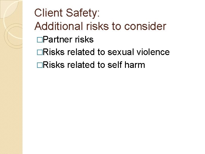 Client Safety: Additional risks to consider �Partner risks �Risks related to sexual violence �Risks