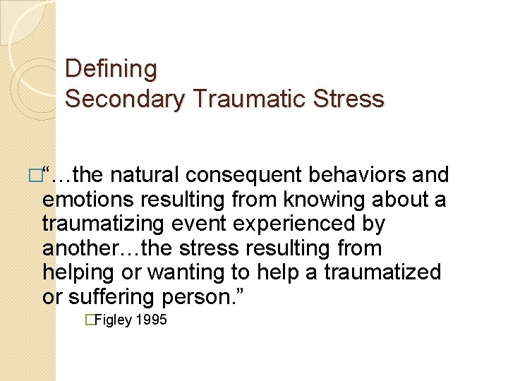 Defining Secondary Traumatic Stress �“…the natural consequent behaviors and emotions resulting from knowing about