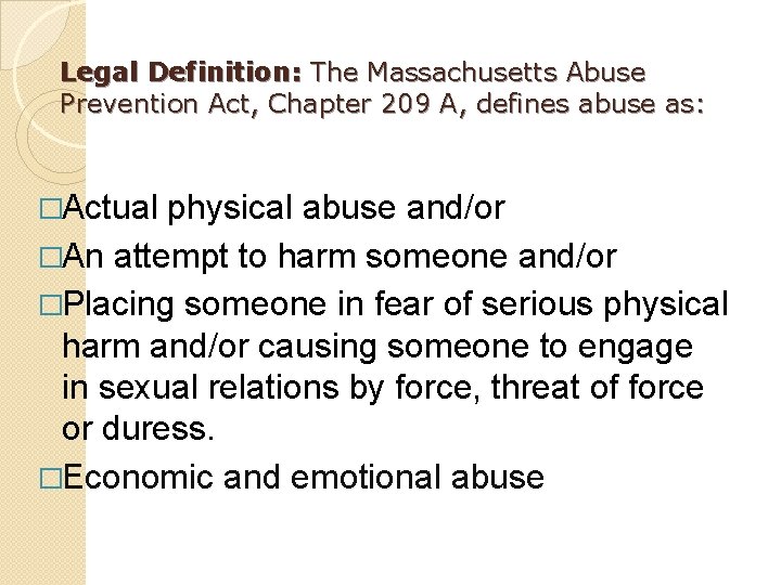 Legal Definition: The Massachusetts Abuse Prevention Act, Chapter 209 A, defines abuse as: �Actual