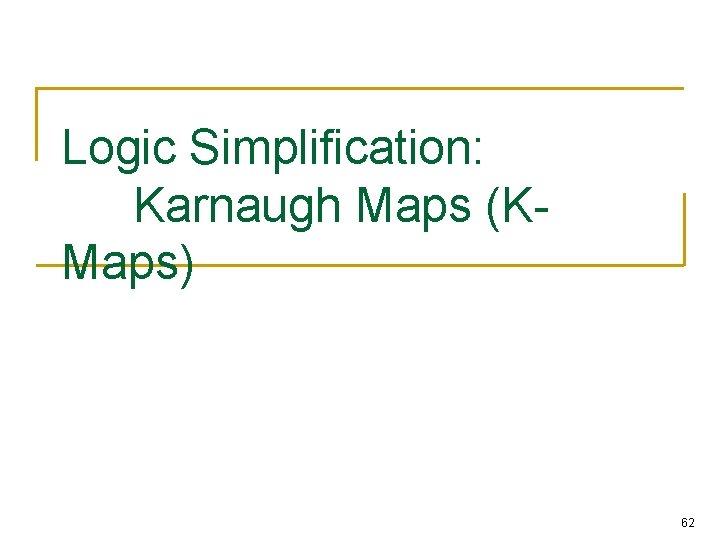 Logic Simplification: Karnaugh Maps (KMaps) 62 