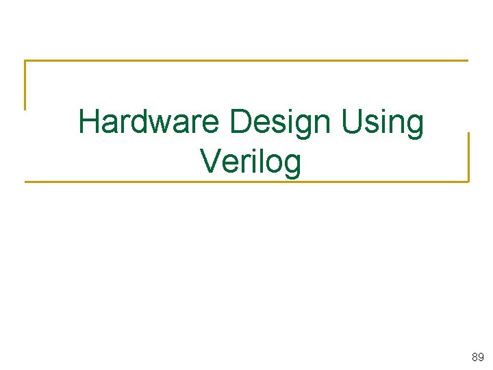 Hardware Design Using Verilog 89 