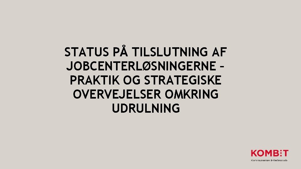 STATUS PÅ TILSLUTNING AF JOBCENTERLØSNINGERNE – PRAKTIK OG STRATEGISKE OVERVEJELSER OMKRING UDRULNING 