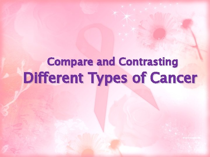 Compare and Contrasting Different Types of Cancer 