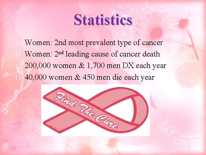 Statistics � � Women: 2 nd most prevalent type of cancer Women: 2 nd