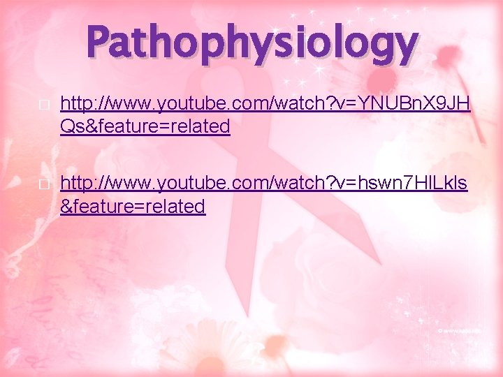 Pathophysiology � http: //www. youtube. com/watch? v=YNUBn. X 9 JH Qs&feature=related � http: //www.