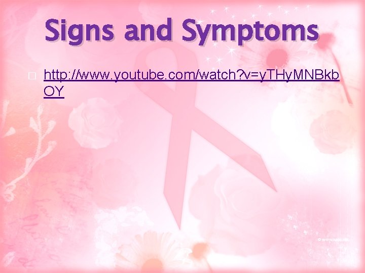 Signs and Symptoms � http: //www. youtube. com/watch? v=y. THy. MNBkb OY 