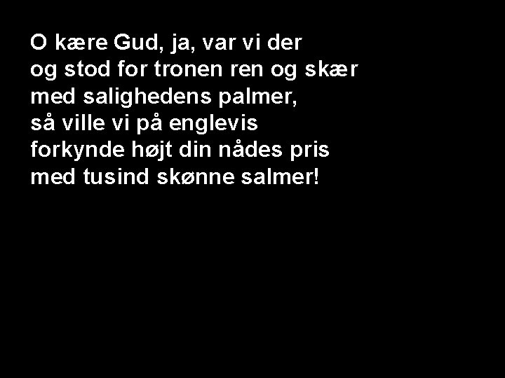 O kære Gud, ja, var vi der og stod for tronen ren og skær
