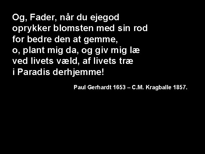 Og, Fader, når du ejegod oprykker blomsten med sin rod for bedre den at