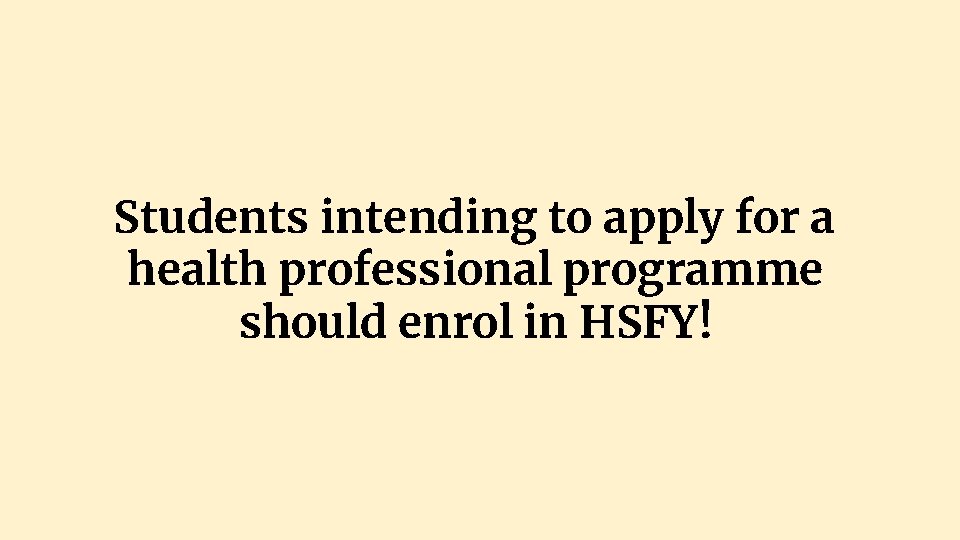 Students intending to apply for a health professional programme should enrol in HSFY! 