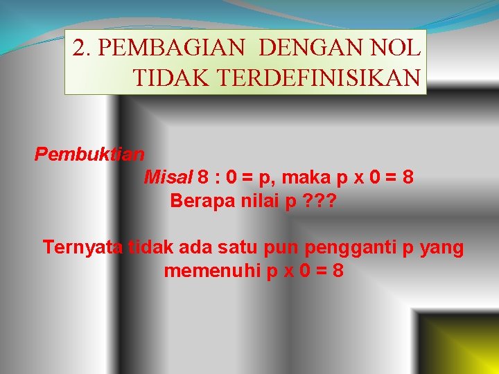 2. PEMBAGIAN DENGAN NOL TIDAK TERDEFINISIKAN Pembuktian Misal 8 : 0 = p, maka