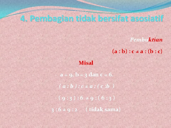 4. Pembagian tidak bersifat asosiatif Pembuktian (a : b) : c ≠ a :