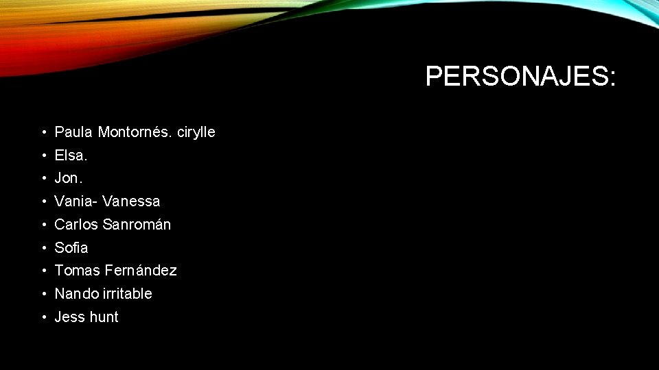 PERSONAJES: • Paula Montornés. cirylle • Elsa. • Jon. • Vania- Vanessa • Carlos