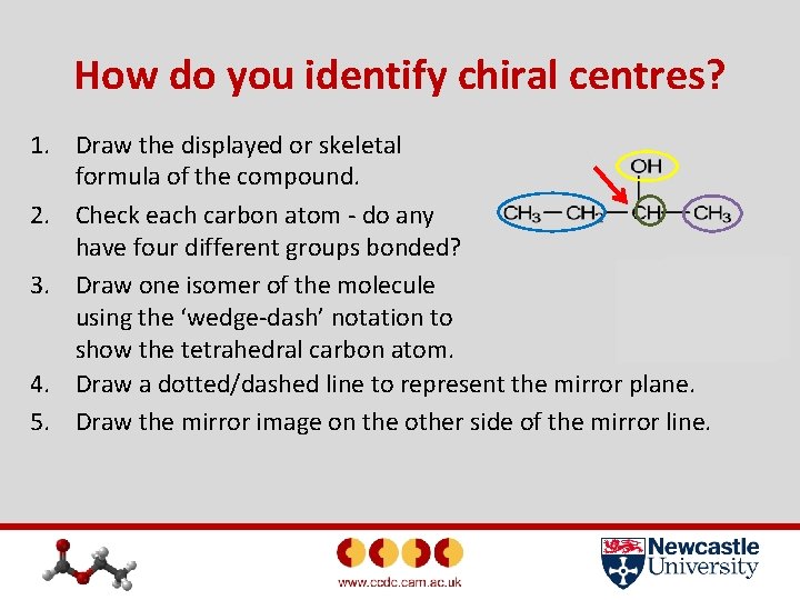 How do you identify chiral centres? 1. Draw the displayed or skeletal formula of