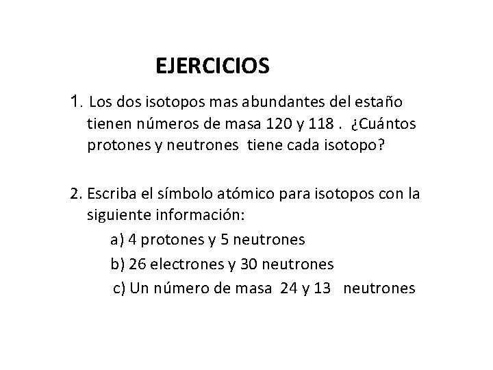 EJERCICIOS 1. Los dos isotopos mas abundantes del estaño tienen números de masa 120