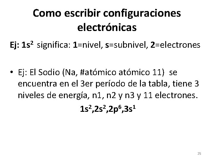 Como escribir configuraciones electrónicas Ej: 1 s 2 significa: 1=nivel, s=subnivel, 2=electrones • Ej: