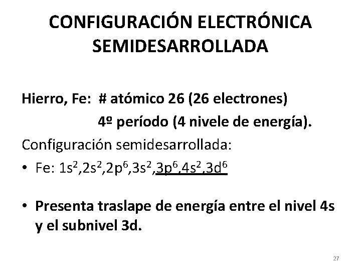 CONFIGURACIÓN ELECTRÓNICA SEMIDESARROLLADA Hierro, Fe: # atómico 26 (26 electrones) 4º período (4 nivele