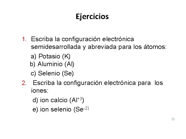 Ejercicios 1. Escriba la configuración electrónica semidesarrollada y abreviada para los átomos: a) Potasio