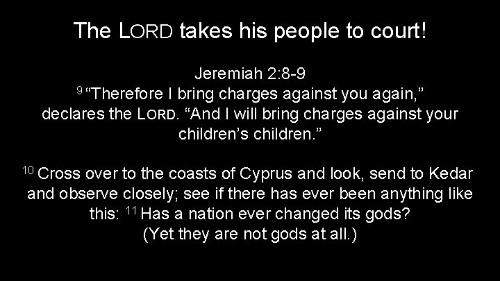 The LORD takes his people to court! Jeremiah 2: 8 -9 9 “Therefore I