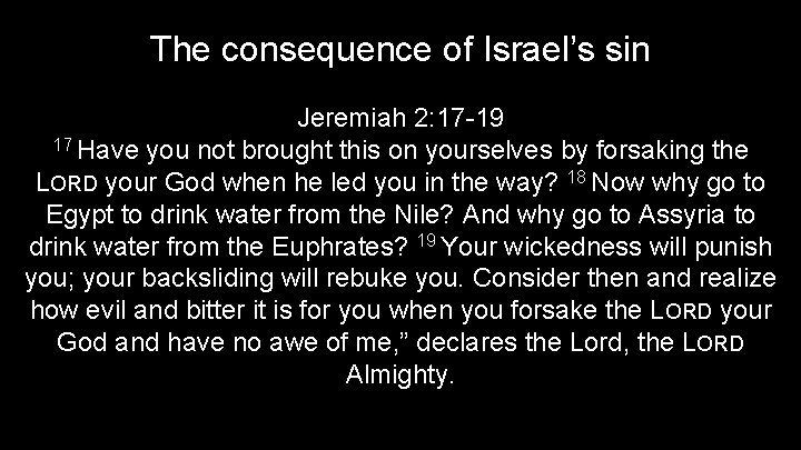 The consequence of Israel’s sin Jeremiah 2: 17 -19 17 Have you not brought