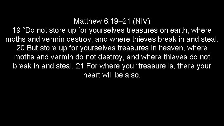 Matthew 6: 19– 21 (NIV) 19 “Do not store up for yourselves treasures on